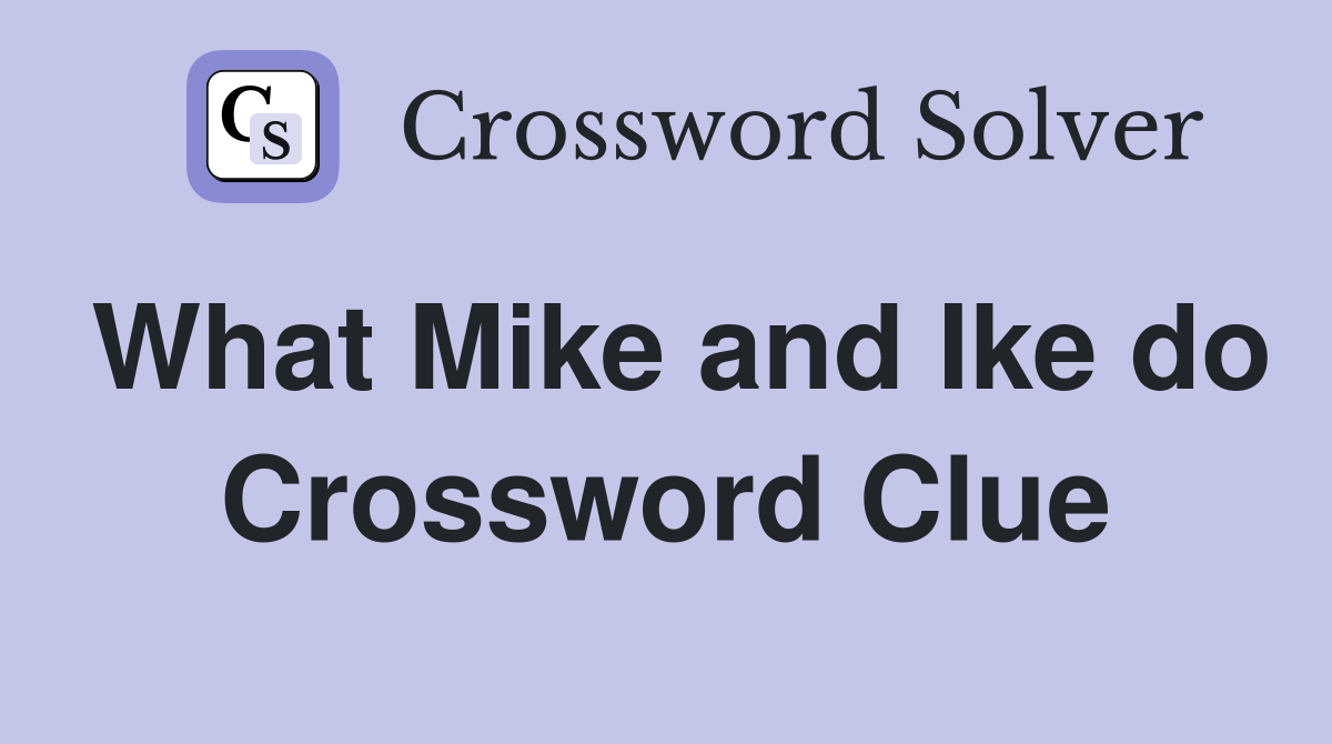 What Mike and Ike do Crossword Clue