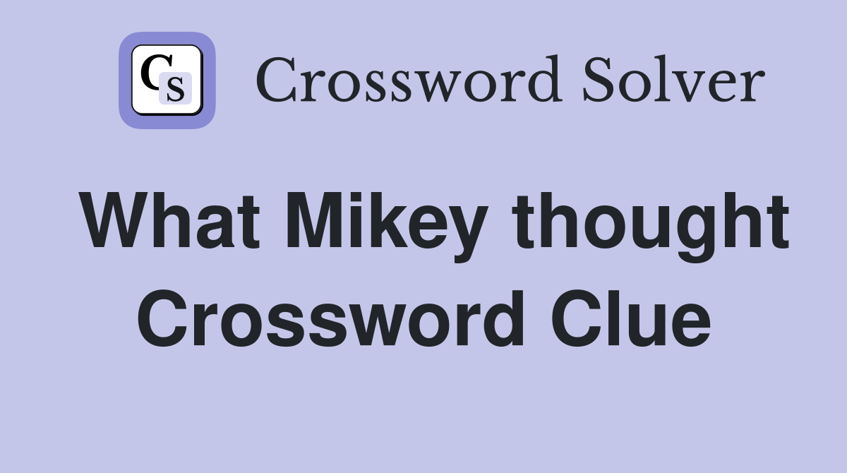 What Mikey thought Crossword Clue