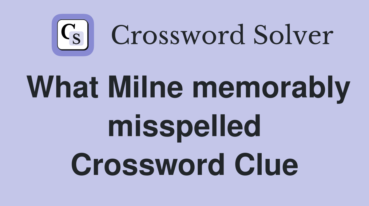 What Milne memorably misspelled Crossword Clue