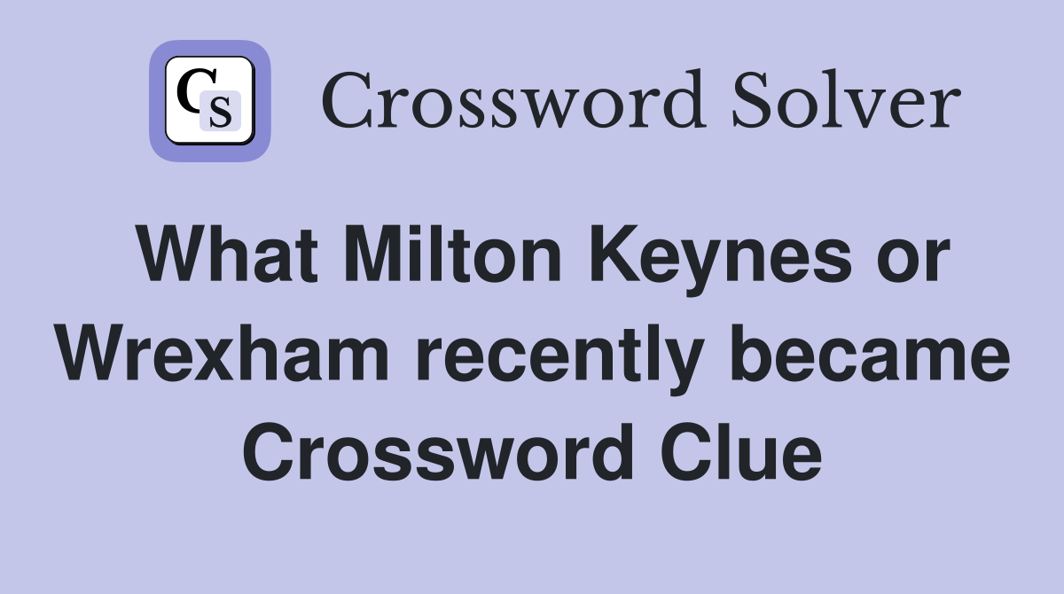 What Milton Keynes or Wrexham recently became Crossword Clue