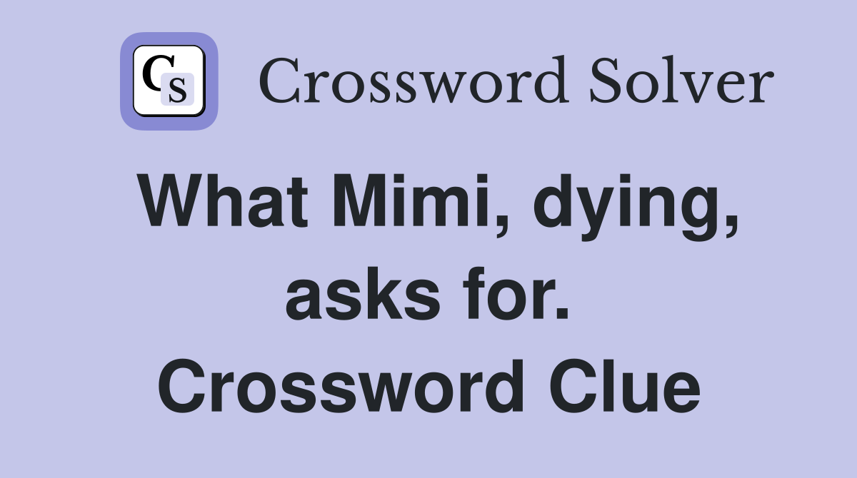 What Mimi, dying, asks for. Crossword Clue