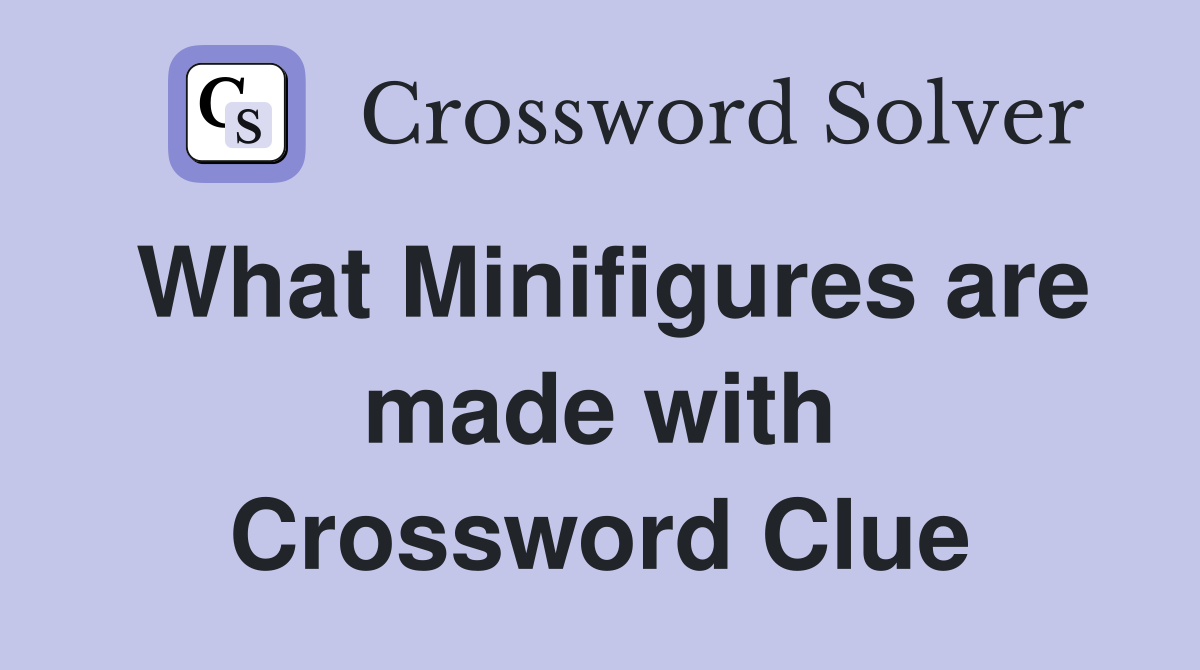 What Minifigures are made with Crossword Clue