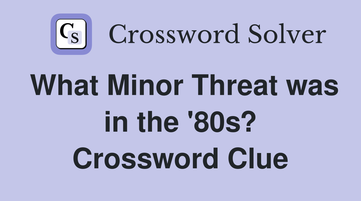 What Minor Threat was in the '80s? Crossword Clue
