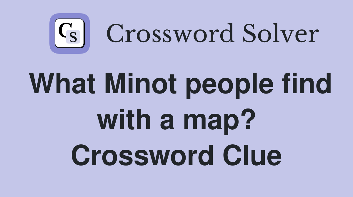 What Minot people find with a map? Crossword Clue