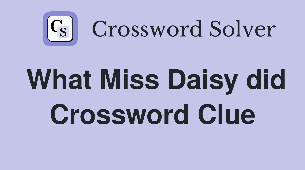 What Miss Daisy did Crossword Clue