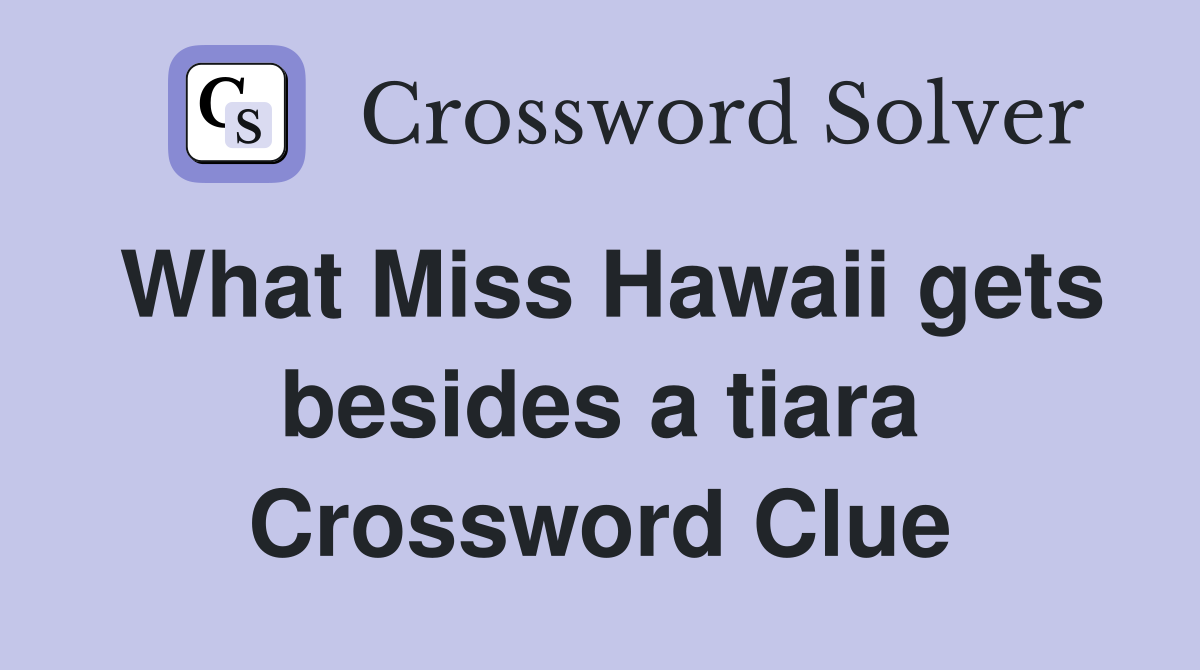 What Miss Hawaii gets besides a tiara Crossword Clue