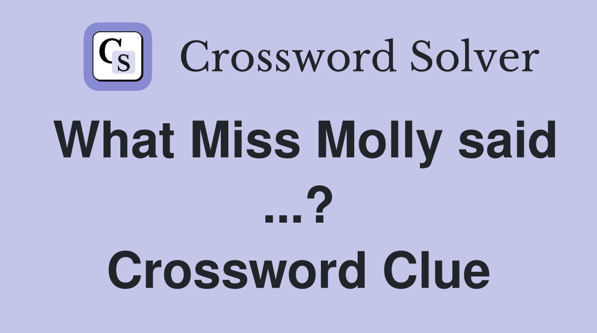 What Miss Molly said ...? Crossword Clue