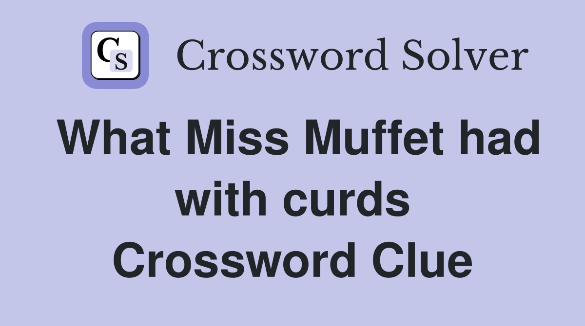What Miss Muffet had with curds Crossword Clue