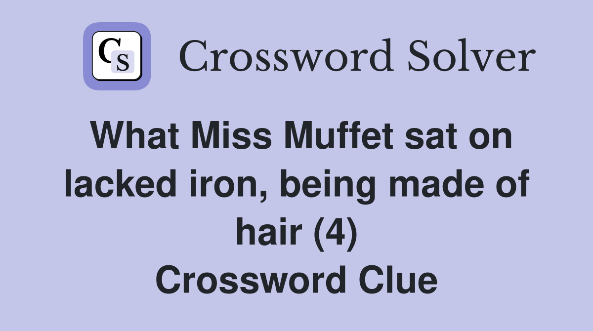 What Miss Muffet sat on lacked iron, being made of hair (4) Crossword Clue