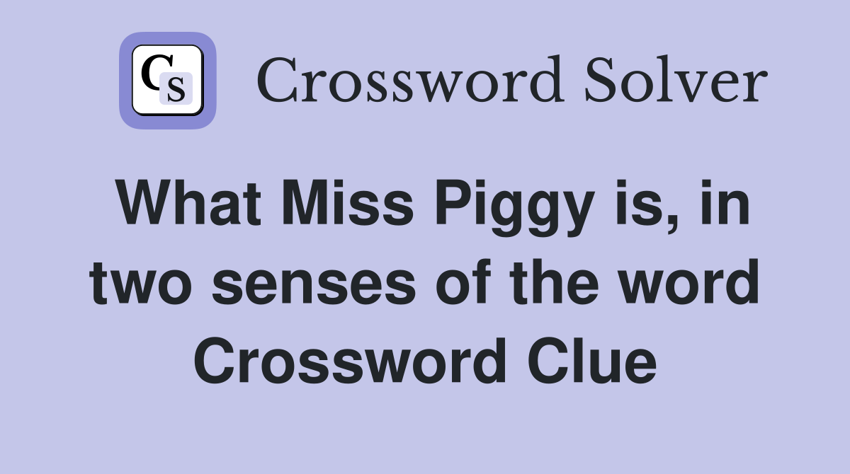 What Miss Piggy is, in two senses of the word Crossword Clue