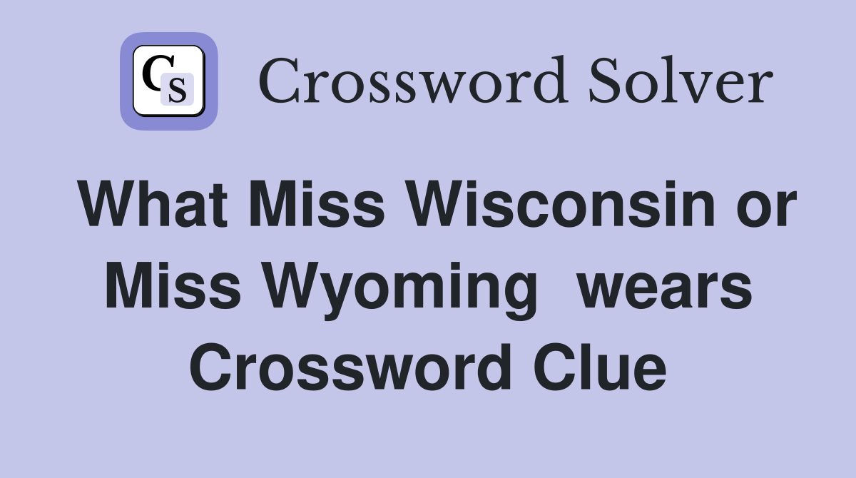 What Miss Wisconsin or Miss Wyoming  wears Crossword Clue