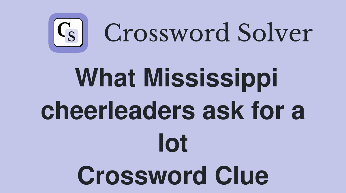 What Mississippi cheerleaders ask for a lot Crossword Clue