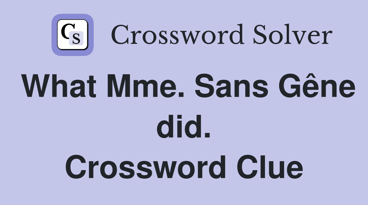 What Mme. Sans Gêne did. Crossword Clue
