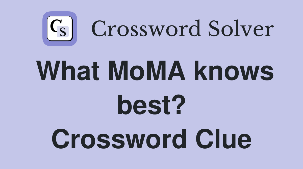 What MoMA knows best? Crossword Clue