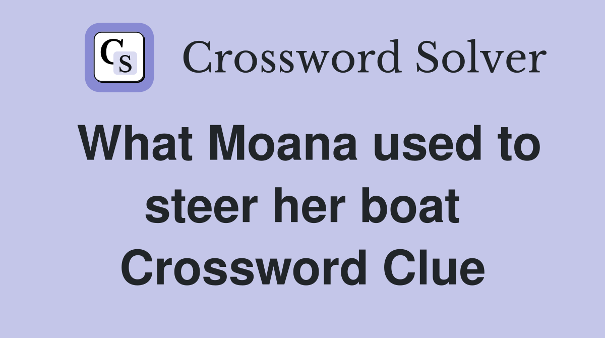 What Moana used to steer her boat Crossword Clue