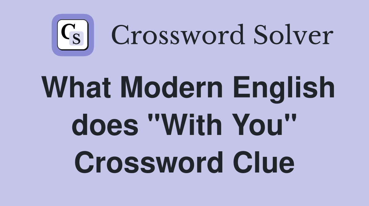 What Modern English does "With You" Crossword Clue