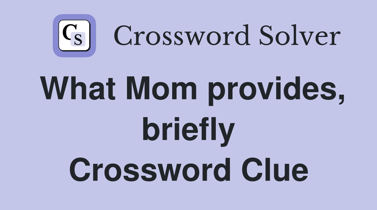 What Mom provides, briefly Crossword Clue
