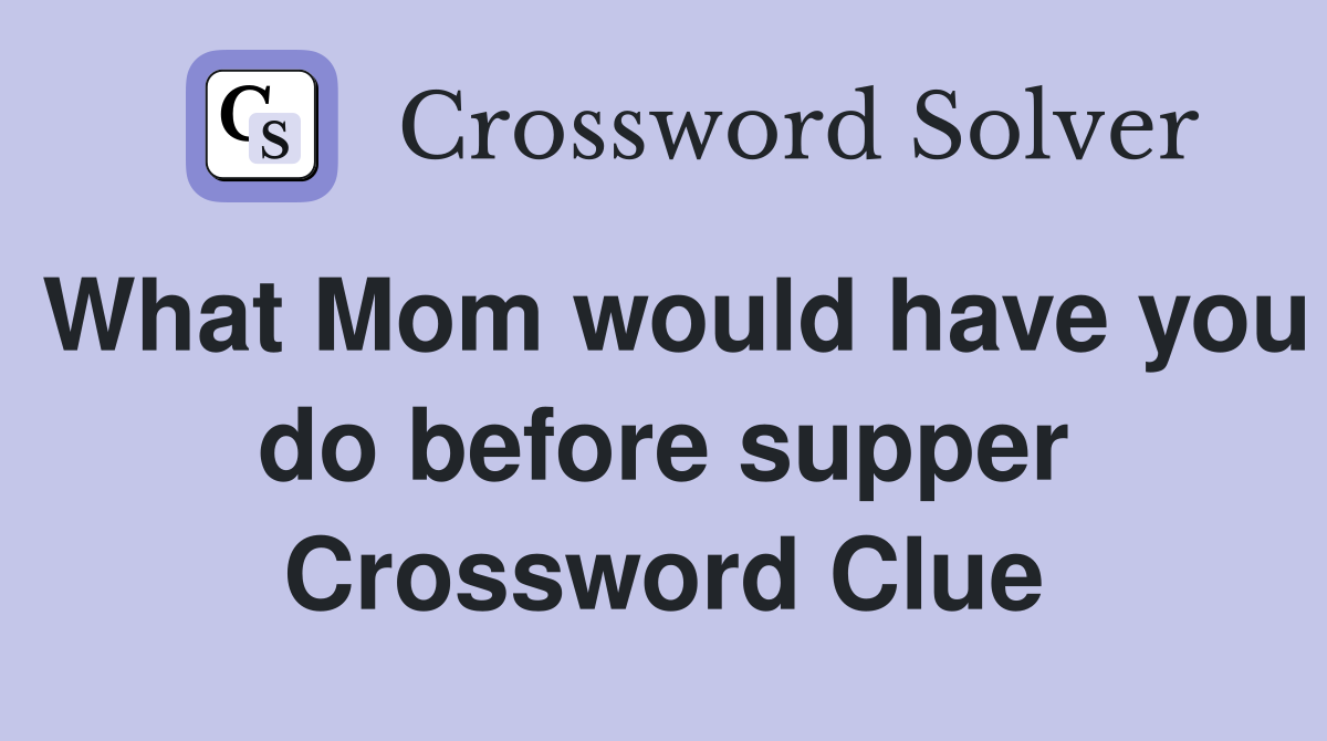 What Mom would have you do before supper Crossword Clue