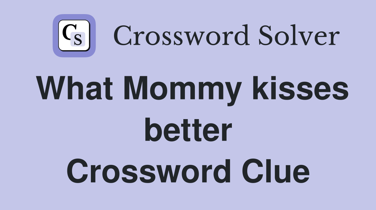What Mommy kisses better Crossword Clue