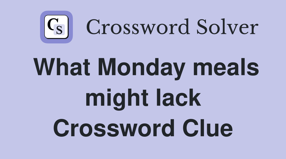 What Monday meals might lack Crossword Clue