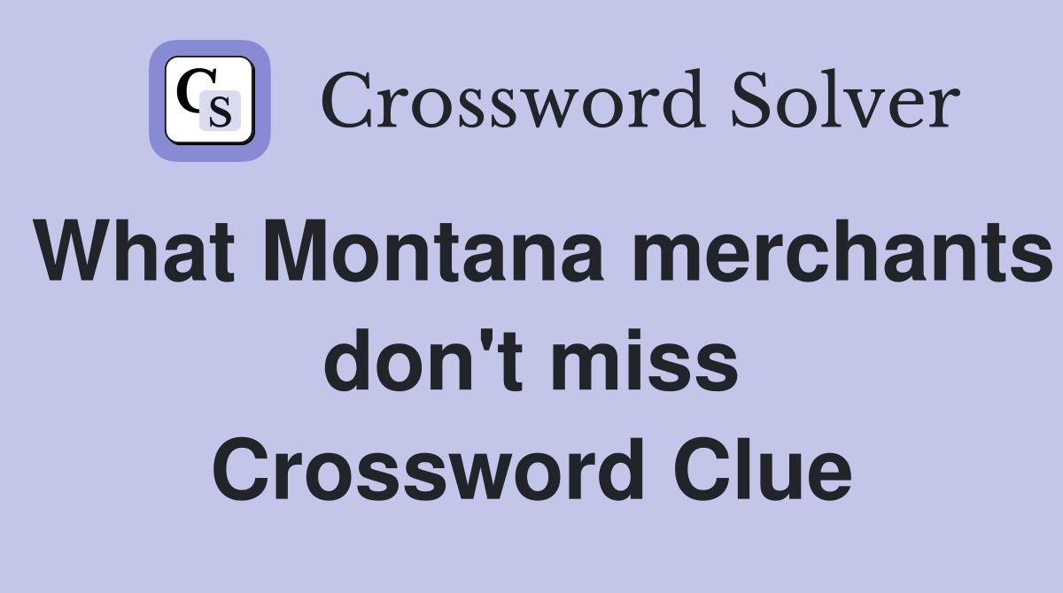 What Montana merchants don't miss Crossword Clue