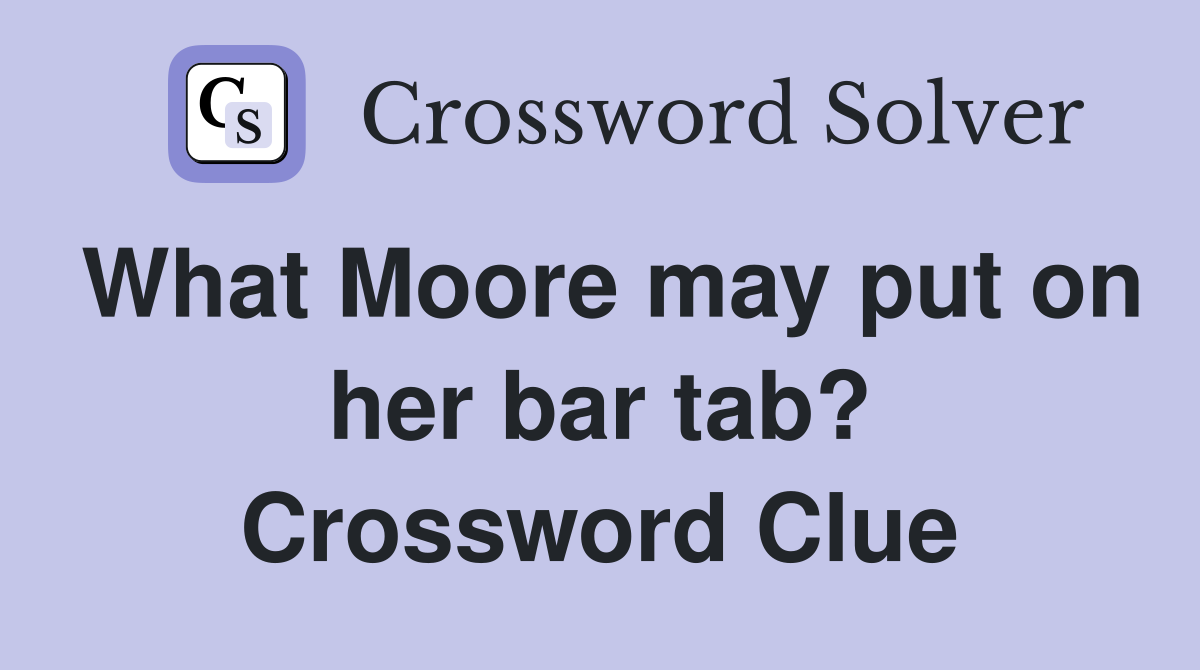 What Moore may put on her bar tab? Crossword Clue