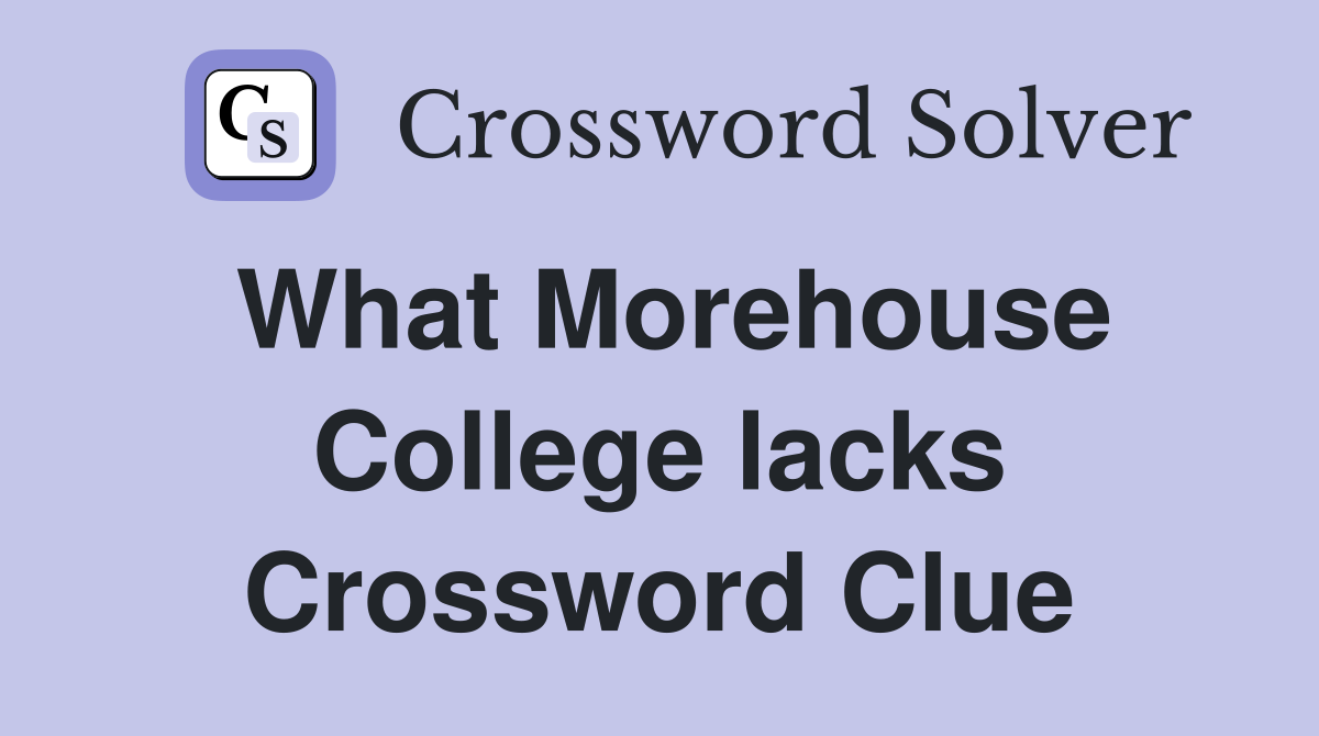 What Morehouse College lacks Crossword Clue