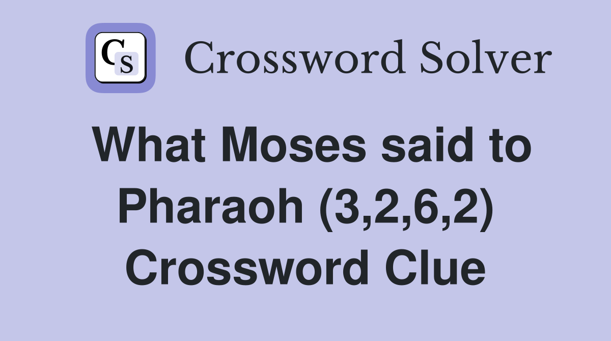 What Moses said to Pharaoh (3,2,6,2) Crossword Clue