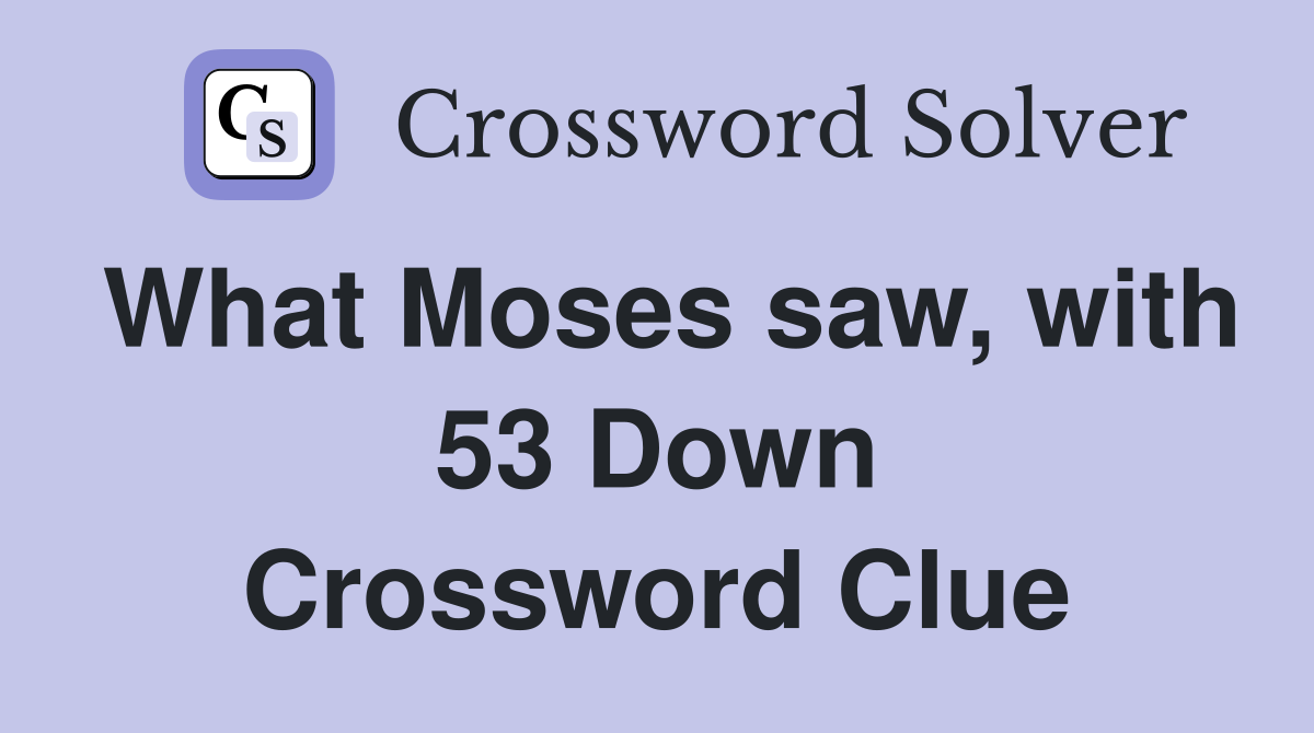 What Moses saw, with 53 Down Crossword Clue