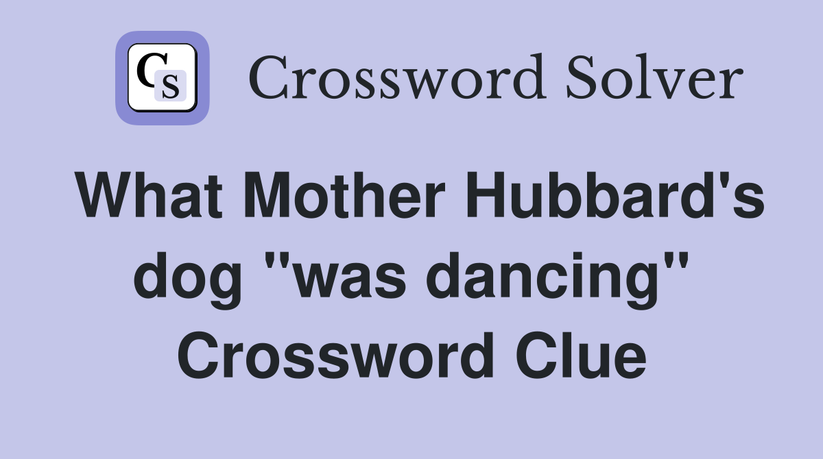 What Mother Hubbard's dog "was dancing" Crossword Clue