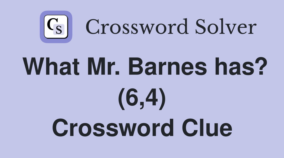 What Mr. Barnes has? (6,4) Crossword Clue