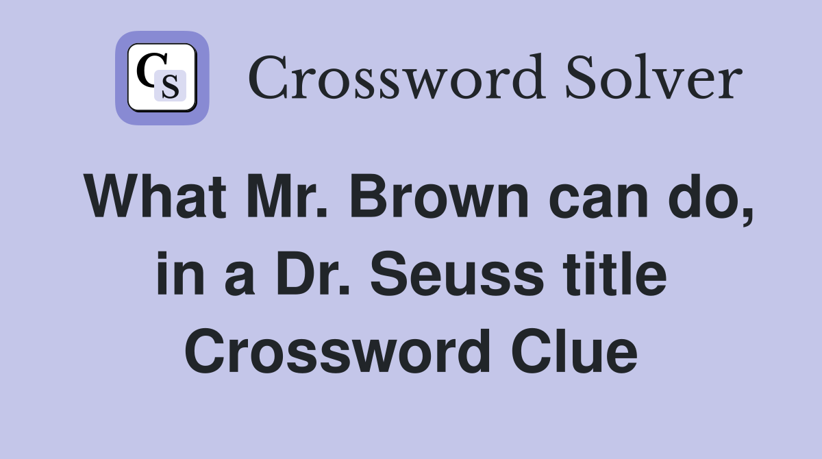 What Mr. Brown can do, in a Dr. Seuss title Crossword Clue