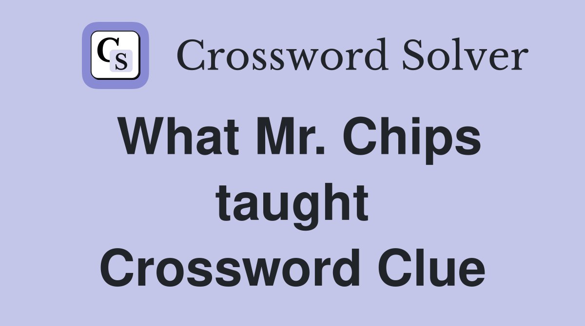 What Mr. Chips taught Crossword Clue