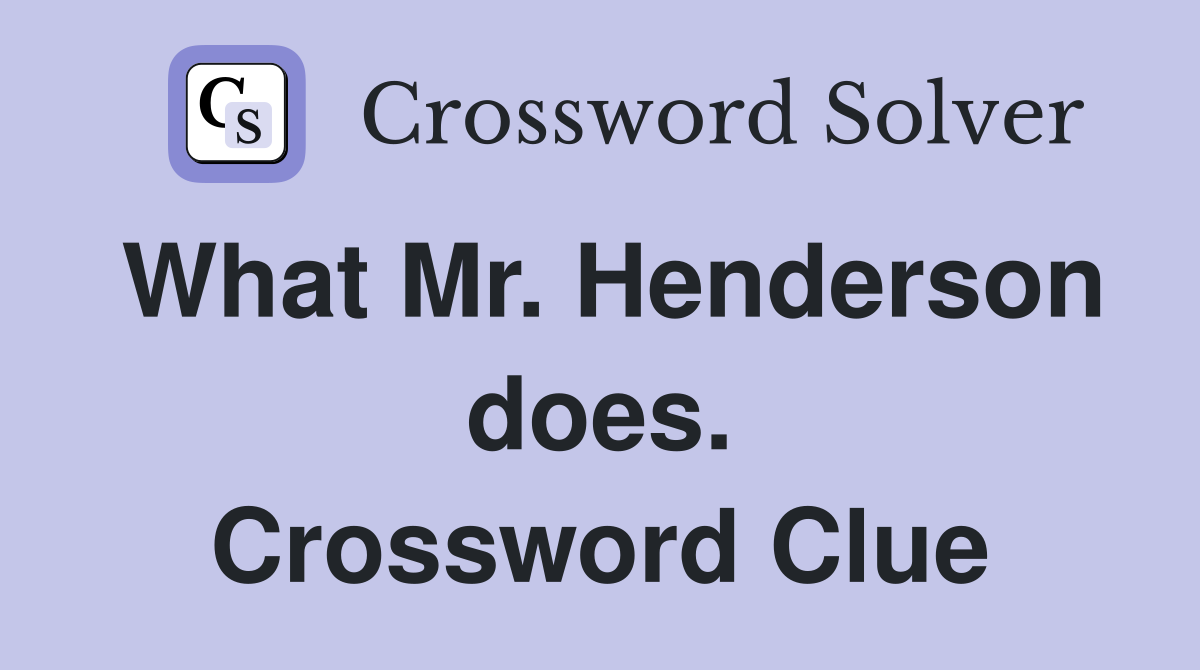 What Mr. Henderson does. Crossword Clue