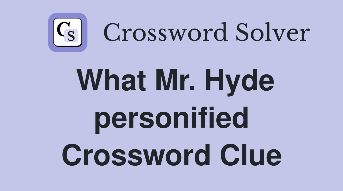 What Mr. Hyde personified Crossword Clue