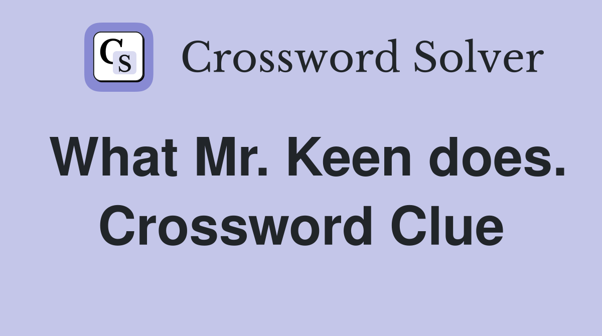 What Mr. Keen does. Crossword Clue