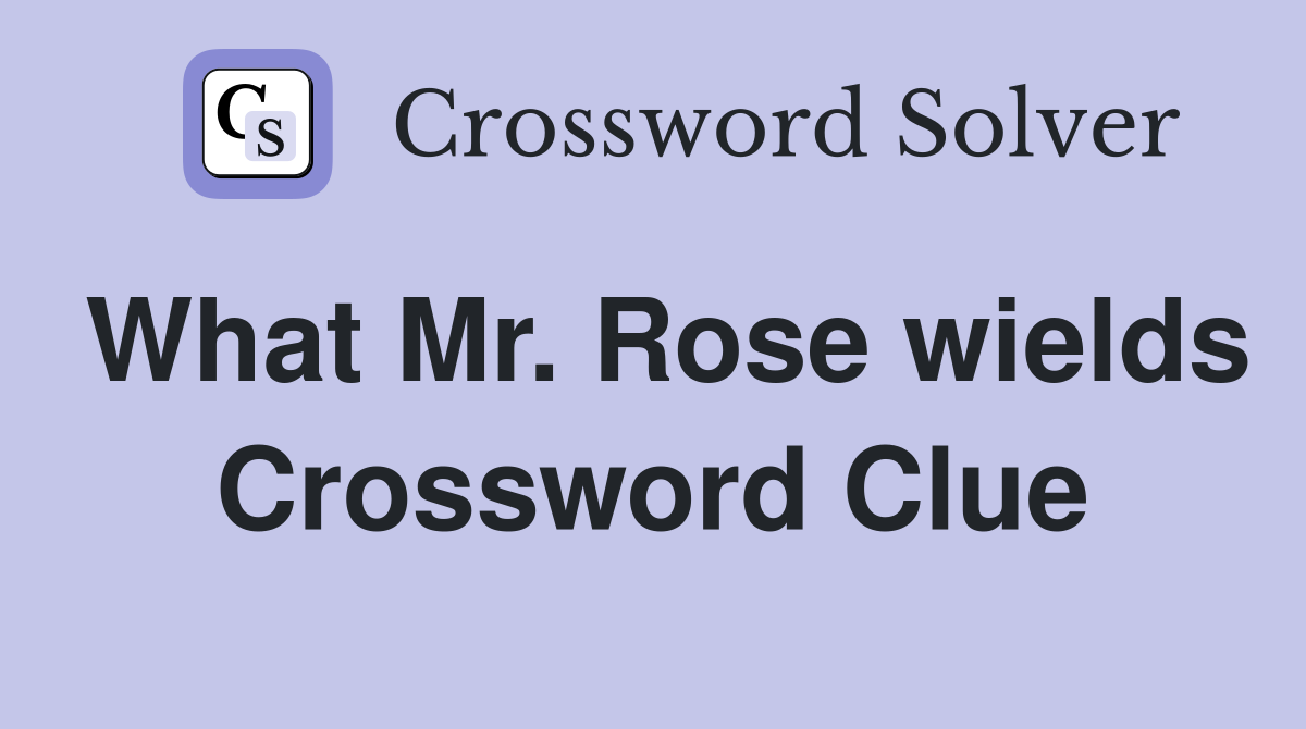 What Mr. Rose wields Crossword Clue