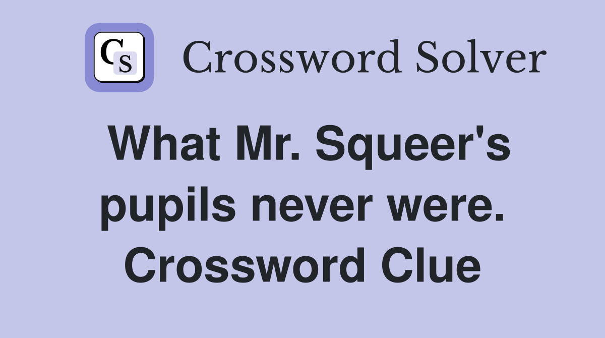What Mr. Squeer's pupils never were. Crossword Clue