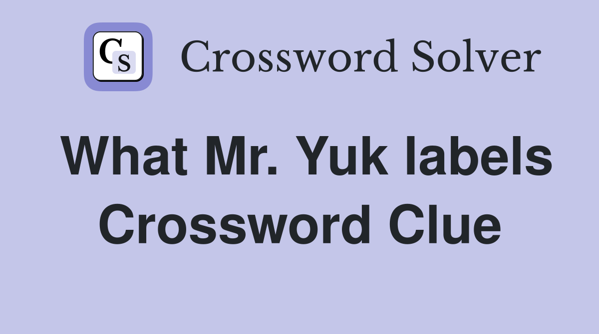 What Mr. Yuk labels Crossword Clue