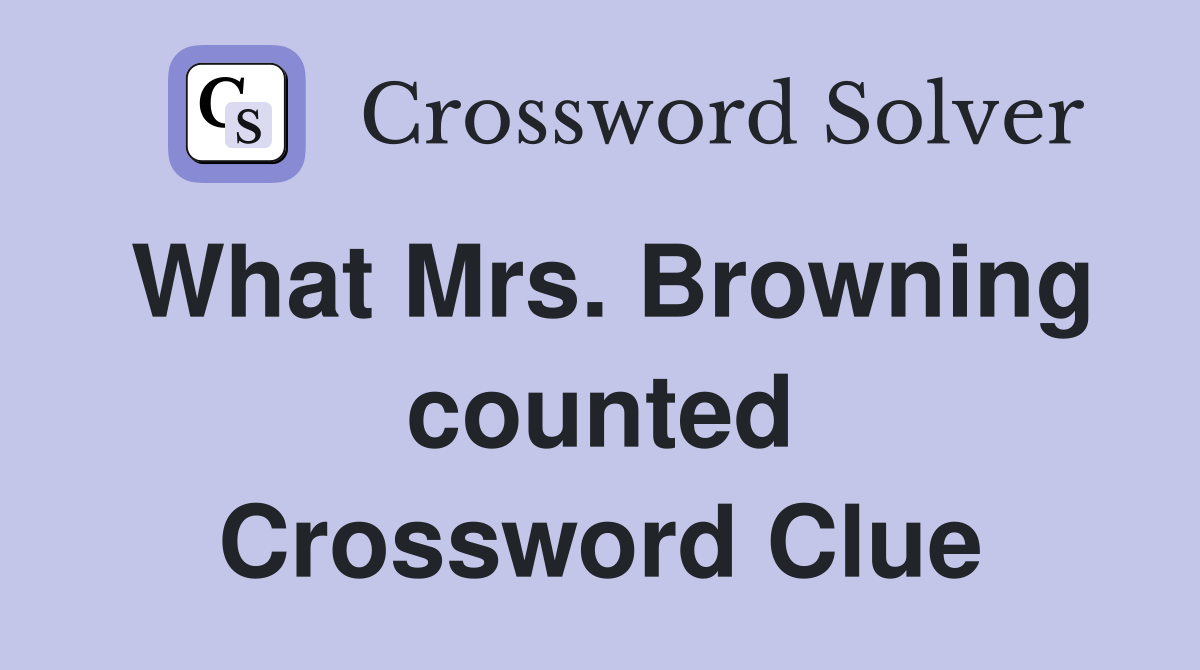 What Mrs. Browning counted Crossword Clue