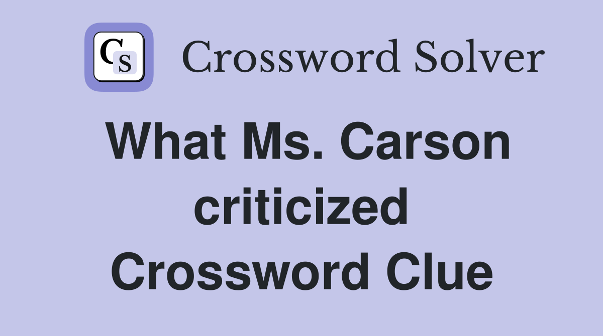 What Ms. Carson criticized Crossword Clue