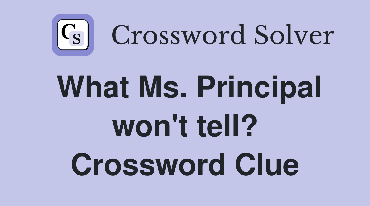 What Ms. Principal won't tell? Crossword Clue