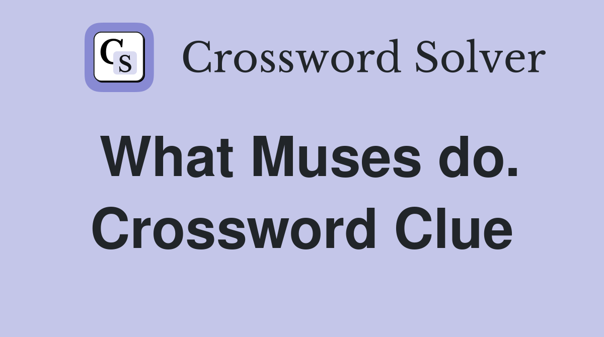 What Muses do. Crossword Clue