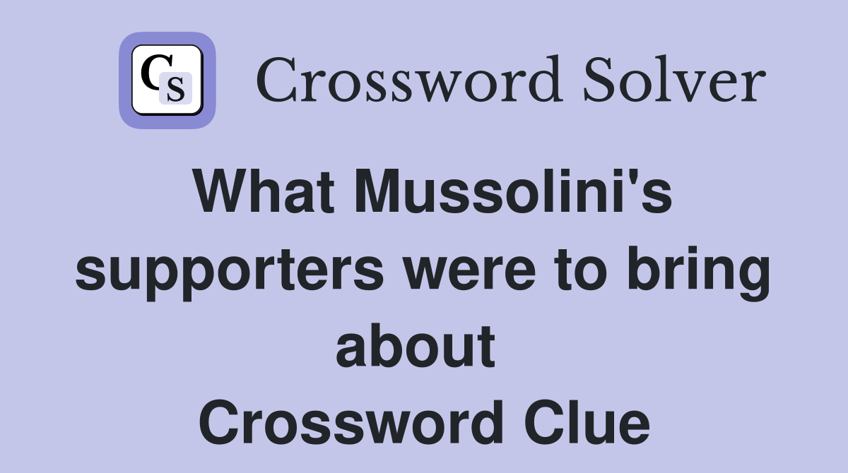 What Mussolini's supporters were to bring about  Crossword Clue