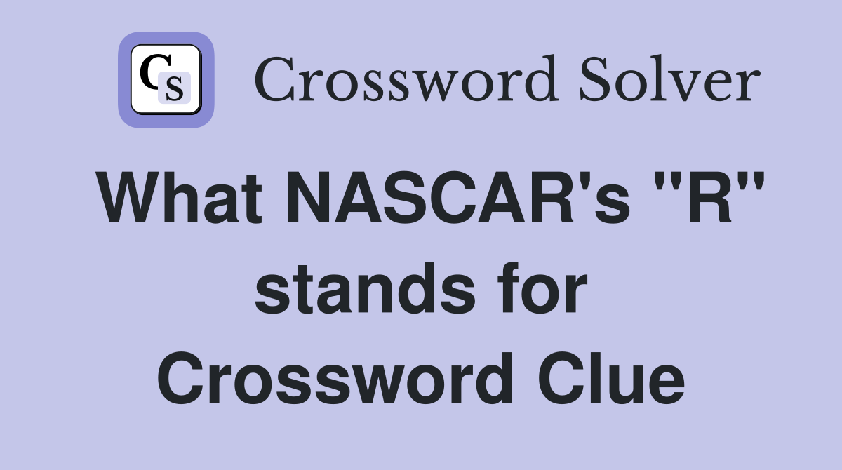 What NASCAR's "R" stands for Crossword Clue