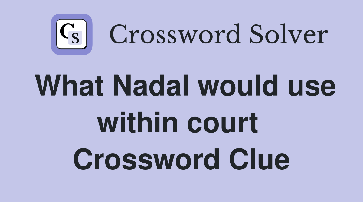 What Nadal would use within court  Crossword Clue