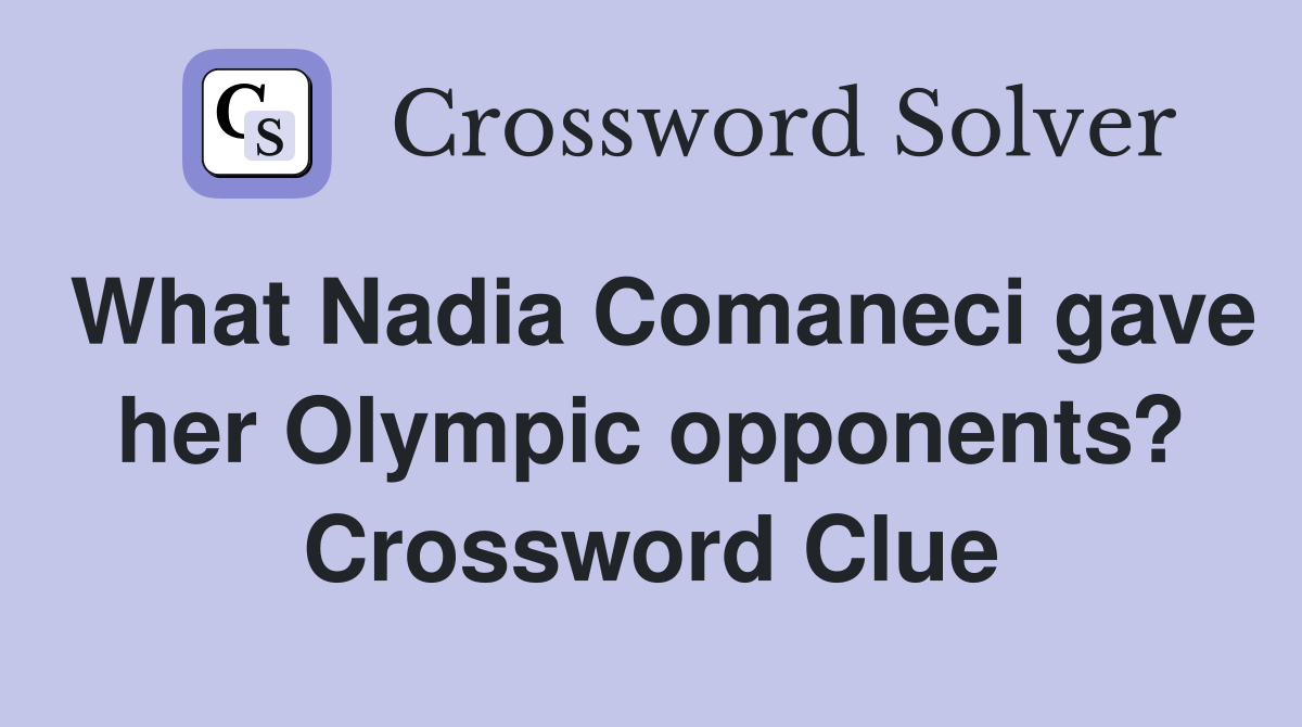 What Nadia Comaneci gave her Olympic opponents? Crossword Clue