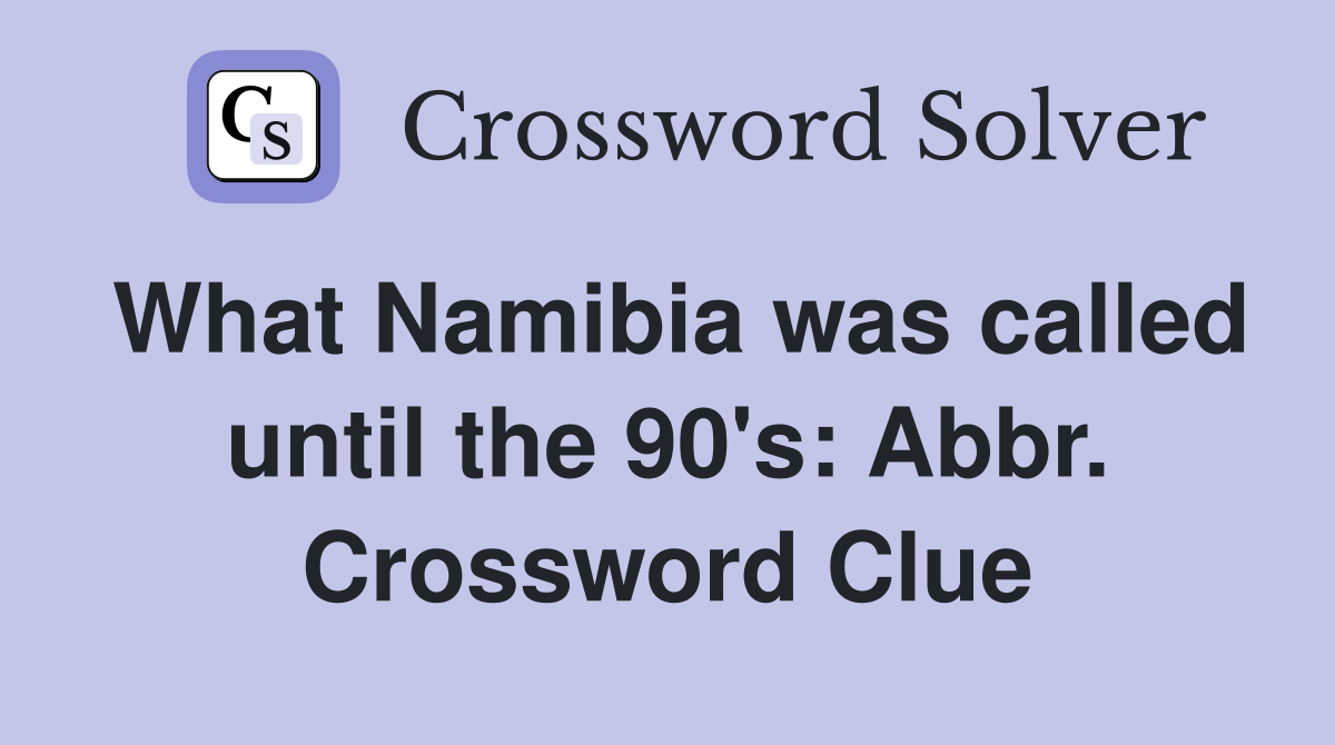 What Namibia was called until the 90's: Abbr. Crossword Clue
