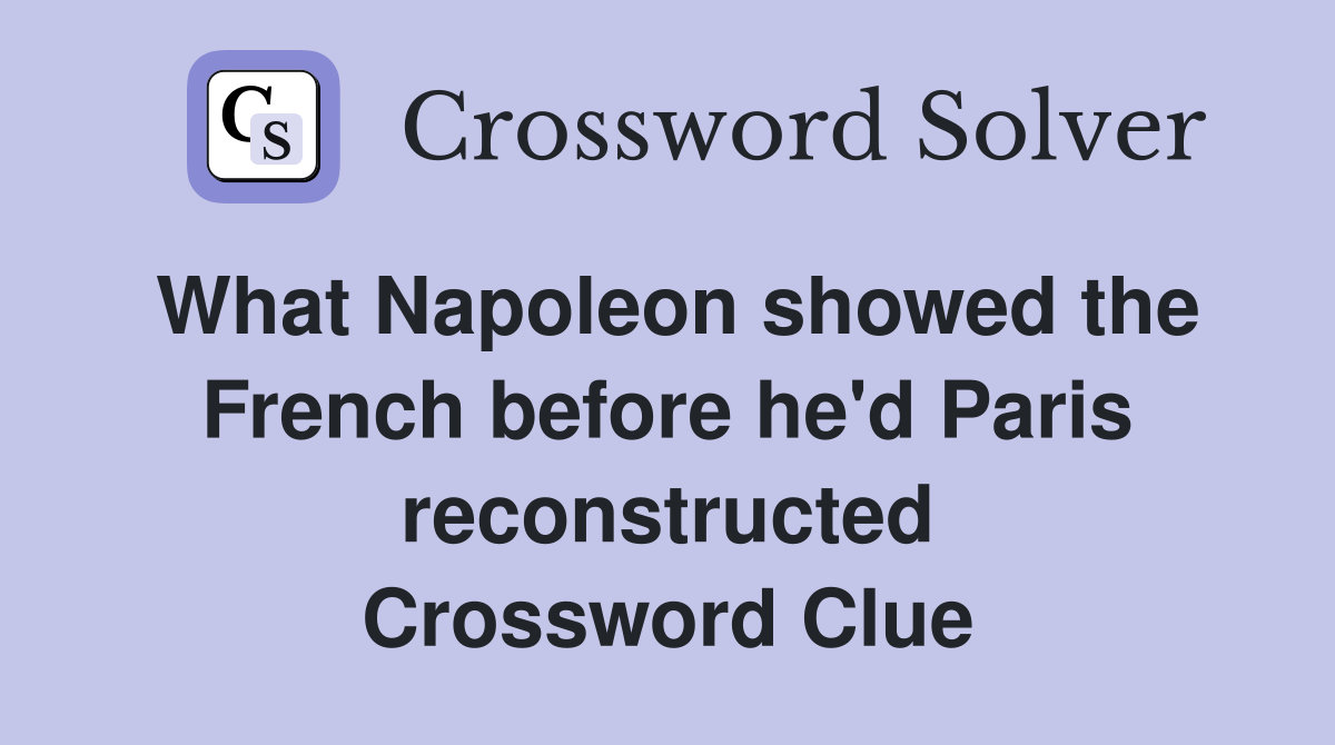 What Napoleon showed the French before he'd Paris reconstructed Crossword Clue
