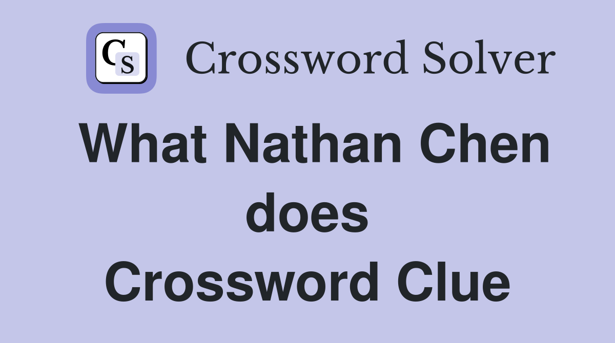What Nathan Chen does Crossword Clue